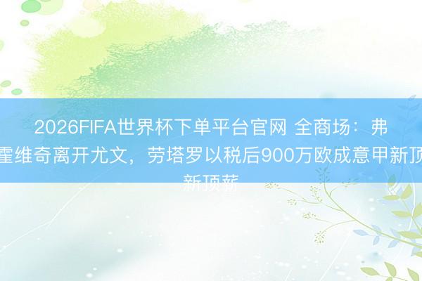 2026FIFA世界杯下單平臺官網 全商場：弗拉霍維奇離開尤